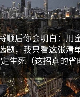 把逻辑捋顺后你会明白：用蜜桃在线观看做选题，我只看这张清单：弹幕一眼定生死（这招真的省时间）