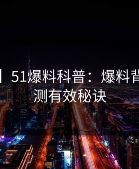 【爆料】51爆料科普：爆料背后5条亲测有效秘诀