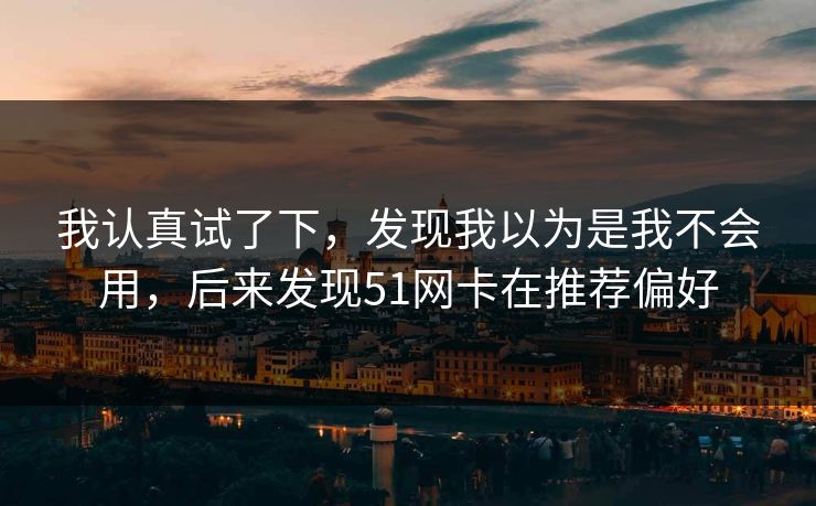 我认真试了下，发现我以为是我不会用，后来发现51网卡在推荐偏好